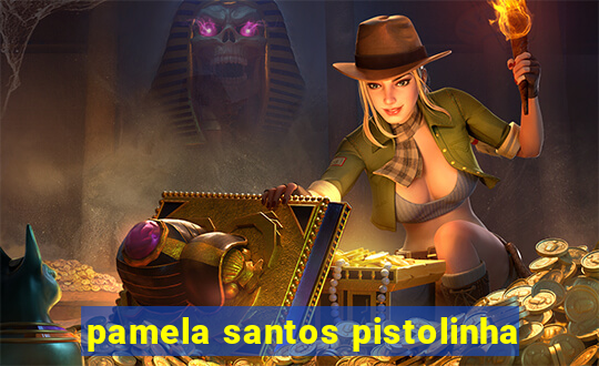 pamela santos pistolinha